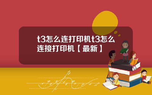 t3怎么连打印机t3怎么连接打印机【最新】