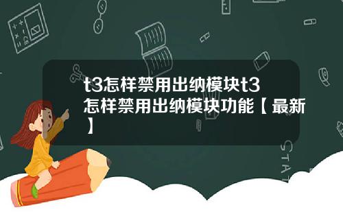 t3怎样禁用出纳模块t3怎样禁用出纳模块功能【最新】