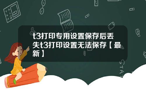 t3打印专用设置保存后丢失t3打印设置无法保存【最新】