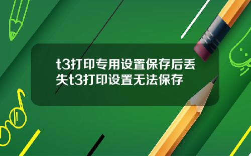 t3打印专用设置保存后丢失t3打印设置无法保存