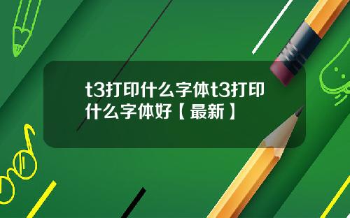 t3打印什么字体t3打印什么字体好【最新】