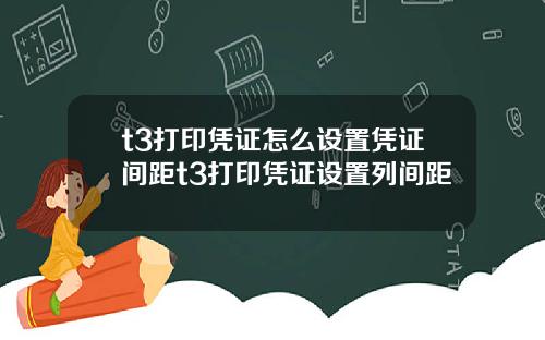 t3打印凭证怎么设置凭证间距t3打印凭证设置列间距