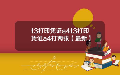 t3打印凭证a4t3打印凭证a4打两张【最新】