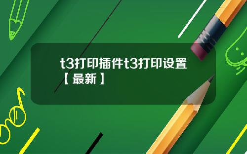 t3打印插件t3打印设置【最新】