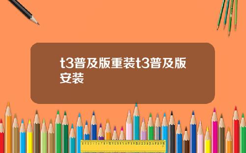 t3普及版重装t3普及版安装