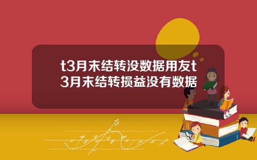 t3月末结转没数据用友t3月末结转损益没有数据