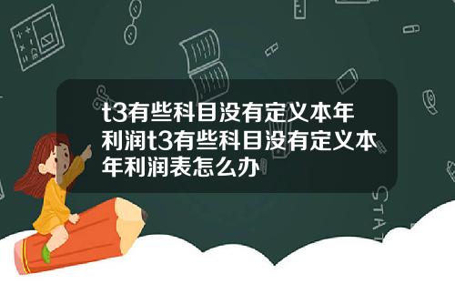 t3有些科目没有定义本年利润t3有些科目没有定义本年利润表怎么办