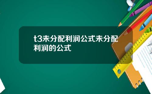t3未分配利润公式未分配利润的公式