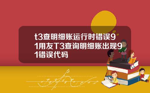 t3查明细账运行时错误91用友T3查询明细账出现91错误代码