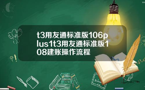 t3用友通标准版106plus1t3用友通标准版108建账操作流程