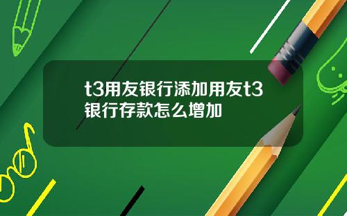t3用友银行添加用友t3银行存款怎么增加