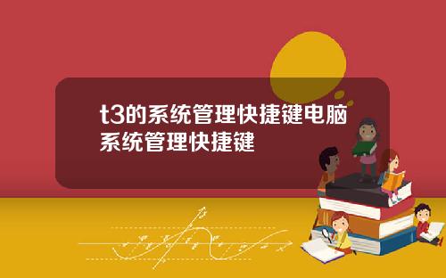 t3的系统管理快捷键电脑系统管理快捷键