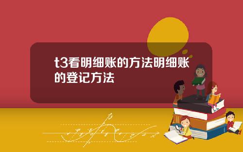 t3看明细账的方法明细账的登记方法