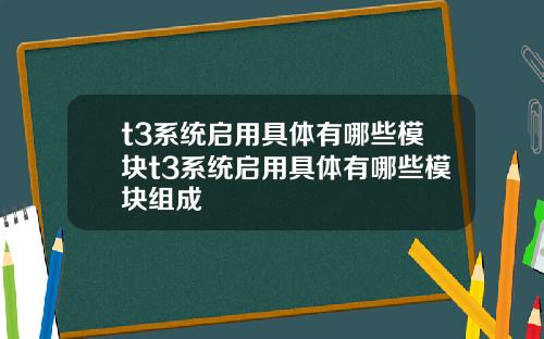 t3系统启用具体有哪些模块t3系统启用具体有哪些模块组成