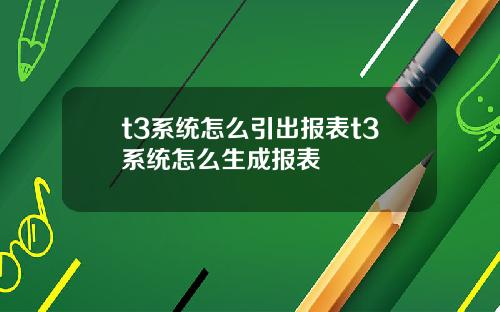t3系统怎么引出报表t3系统怎么生成报表