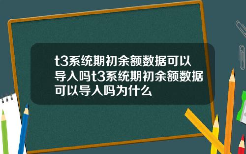 t3系统期初余额数据可以导入吗t3系统期初余额数据可以导入吗为什么