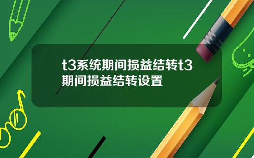 t3系统期间损益结转t3期间损益结转设置