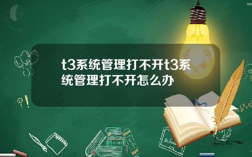 t3系统管理打不开t3系统管理打不开怎么办