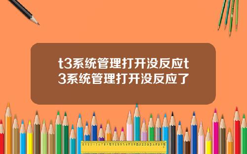 t3系统管理打开没反应t3系统管理打开没反应了