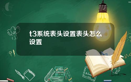t3系统表头设置表头怎么设置