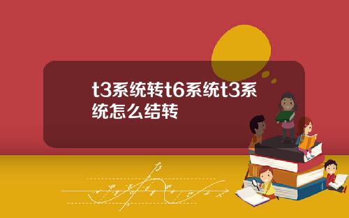 t3系统转t6系统t3系统怎么结转