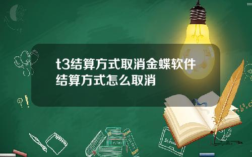 t3结算方式取消金蝶软件结算方式怎么取消