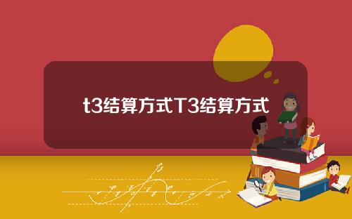 t3结算方式T3结算方式