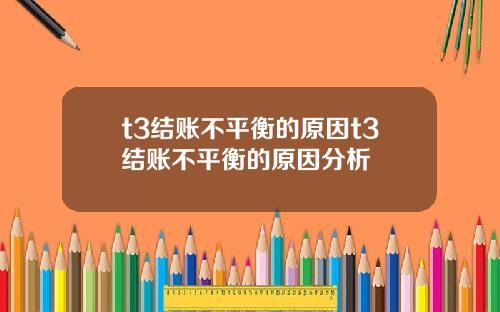 t3结账不平衡的原因t3结账不平衡的原因分析