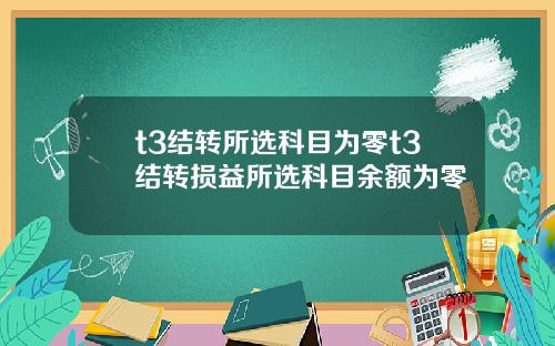 t3结转所选科目为零t3结转损益所选科目余额为零