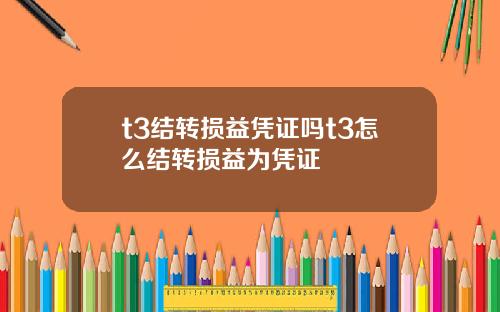 t3结转损益凭证吗t3怎么结转损益为凭证