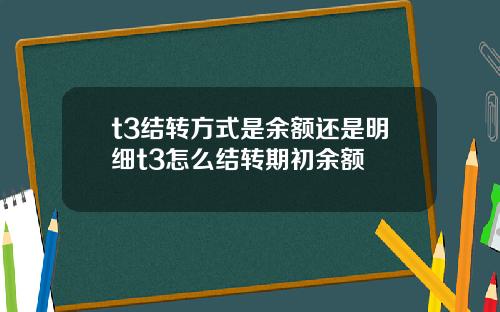 t3结转方式是余额还是明细t3怎么结转期初余额