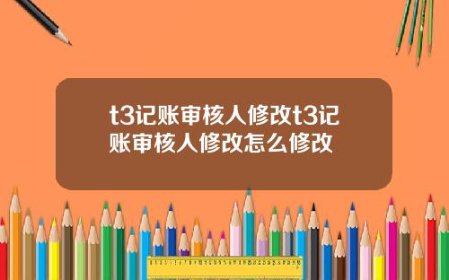 t3记账审核人修改t3记账审核人修改怎么修改
