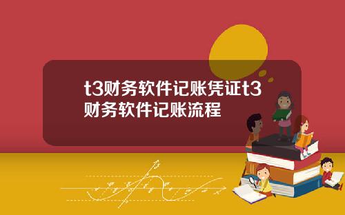 t3财务软件记账凭证t3财务软件记账流程