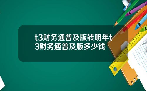 t3财务通普及版转明年t3财务通普及版多少钱