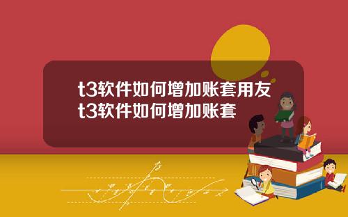 t3软件如何增加账套用友t3软件如何增加账套