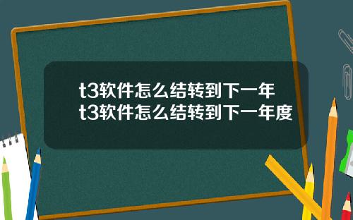 t3软件怎么结转到下一年t3软件怎么结转到下一年度