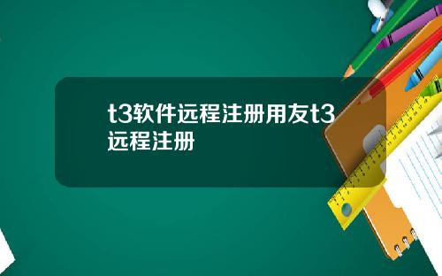 t3软件远程注册用友t3远程注册