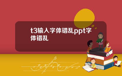 t3输入字体错乱ppt字体错乱