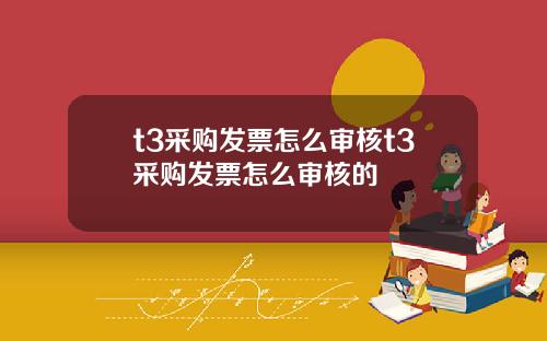 t3采购发票怎么审核t3采购发票怎么审核的