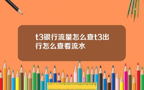 t3银行流量怎么查t3出行怎么查看流水
