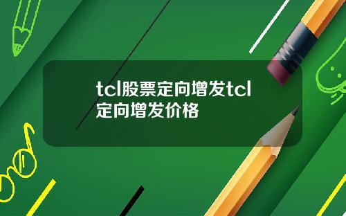 tcl股票定向增发tcl定向增发价格