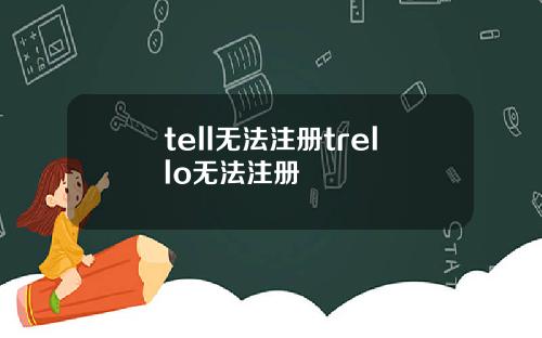 tell无法注册trello无法注册