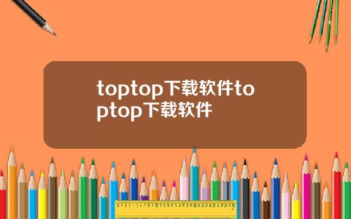 toptop下载软件toptop下载软件