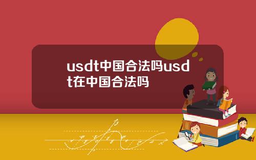 usdt中国合法吗usdt在中国合法吗
