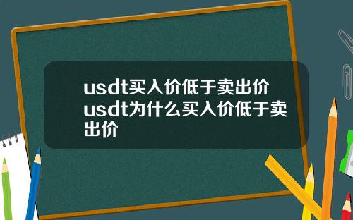 usdt买入价低于卖出价usdt为什么买入价低于卖出价