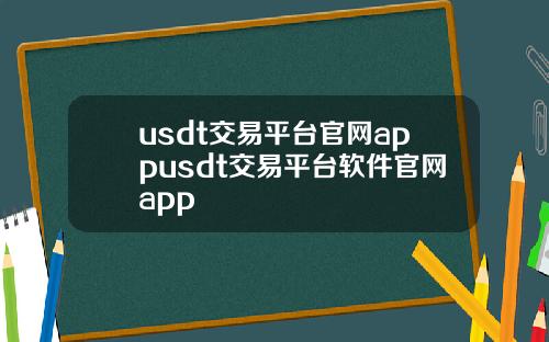 usdt交易平台官网appusdt交易平台软件官网app
