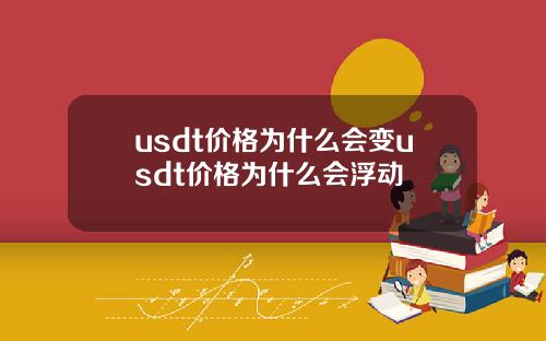 usdt价格为什么会变usdt价格为什么会浮动