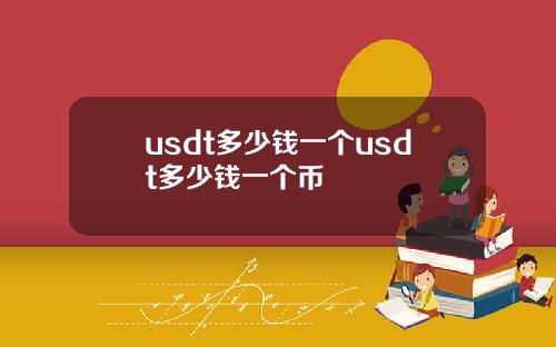 usdt多少钱一个usdt多少钱一个币