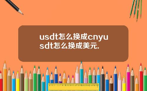 usdt怎么换成cnyusdt怎么换成美元.
