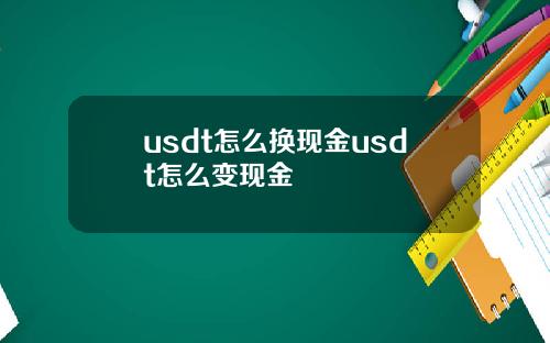 usdt怎么换现金usdt怎么变现金
